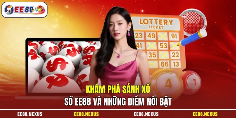 Khám phá sảnh xổ số EE88 và những điểm nổi bật