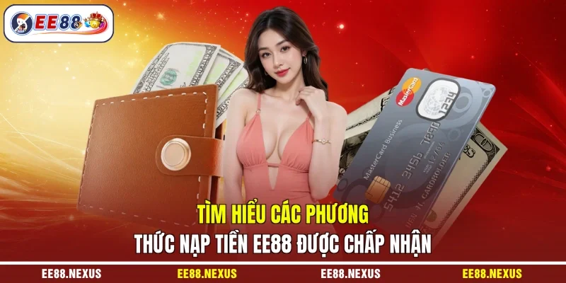 Tìm hiểu các phương thức nạp tiền EE88 được chấp nhận